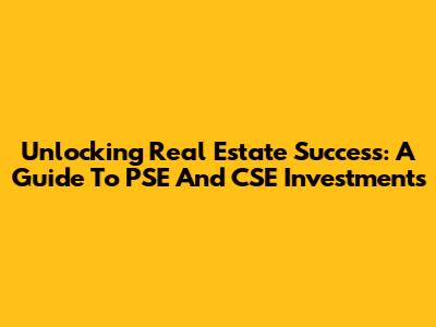 Unlocking Real Estate Success: A Guide To PSE And CSE Investments