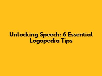 Unlocking Speech: 6 Essential Logopedia Tips