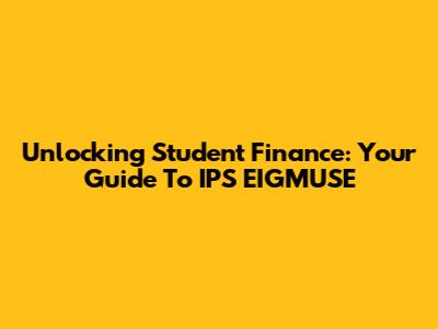 Unlocking Student Finance: Your Guide To IPS EIGMUSE
