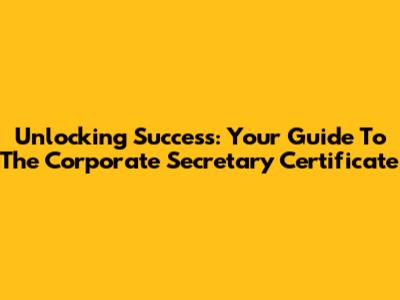 Unlocking Success: Your Guide To The Corporate Secretary Certificate