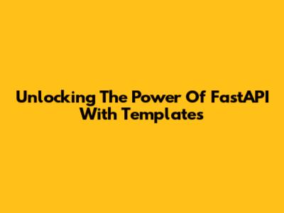 Unlocking The Power Of FastAPI With Templates
