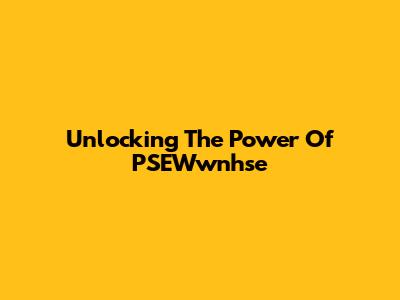 Unlocking The Power Of PSEWwnhse