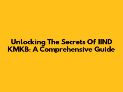 Unlocking The Secrets Of IIND KMKB: A Comprehensive Guide