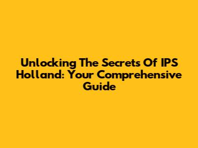 Unlocking The Secrets Of IPS Holland: Your Comprehensive Guide