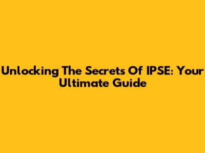 Unlocking The Secrets Of IPSE: Your Ultimate Guide