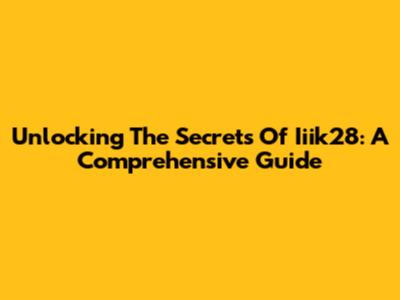 Unlocking The Secrets Of Iiik28: A Comprehensive Guide