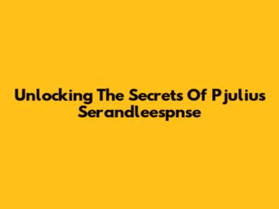 Unlocking The Secrets Of Pjulius Serandleespnse