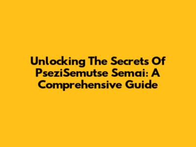 Unlocking The Secrets Of PseziSemutse Semai: A Comprehensive Guide