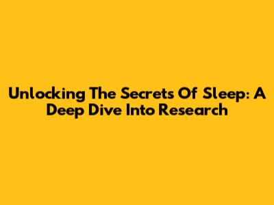 Unlocking The Secrets Of Sleep: A Deep Dive Into Research