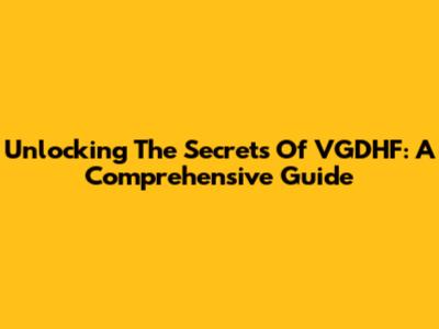 Unlocking The Secrets Of VGDHF: A Comprehensive Guide