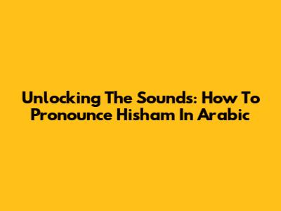 Unlocking The Sounds: How To Pronounce Hisham In Arabic