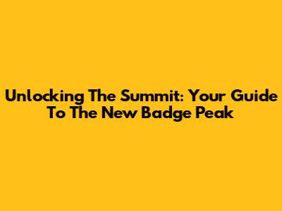 Unlocking The Summit: Your Guide To The New Badge Peak