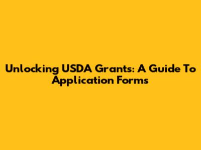 Unlocking USDA Grants: A Guide To Application Forms