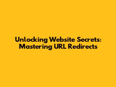 Unlocking Website Secrets: Mastering URL Redirects