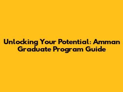 Unlocking Your Potential: Amman Graduate Program Guide