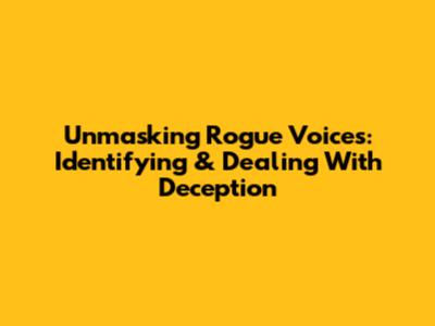 Unmasking Rogue Voices: Identifying & Dealing With Deception
