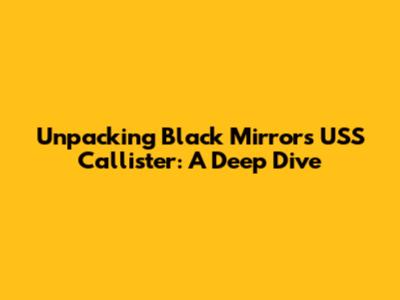 Unpacking Black Mirror's USS Callister: A Deep Dive
