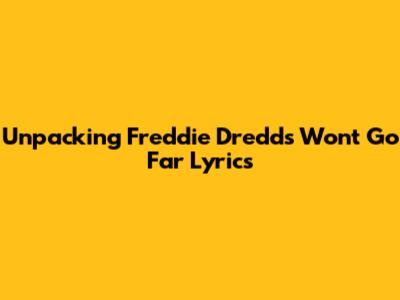 Unpacking Freddie Dredd's 'Won't Go Far' Lyrics