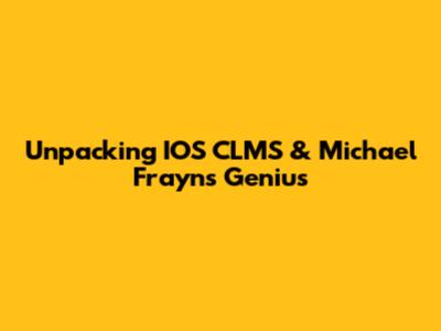 Unpacking IOS CLMS & Michael Frayn's Genius
