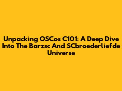 Unpacking OSCos C101: A Deep Dive Into The Barzsc And SCbroederliefde Universe