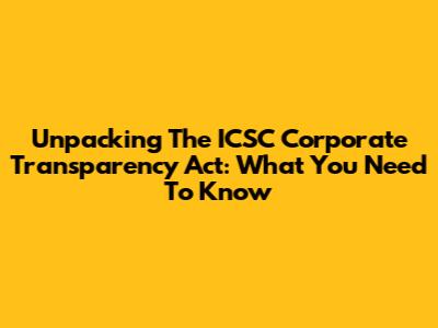 Unpacking The ICSC Corporate Transparency Act: What You Need To Know