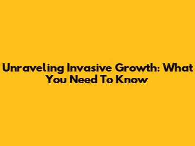 Unraveling Invasive Growth: What You Need To Know