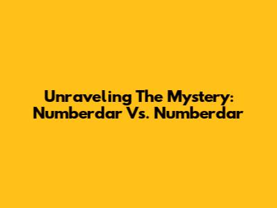 Unraveling The Mystery: Numberdar Vs. Numberdar