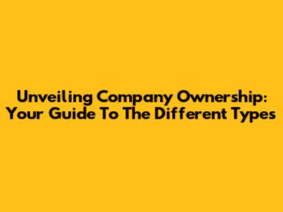 Unveiling Company Ownership: Your Guide To The Different Types