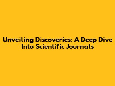 Unveiling Discoveries: A Deep Dive Into Scientific Journals
