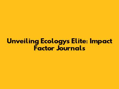 Unveiling Ecology's Elite: Impact Factor Journals