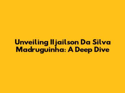 Unveiling IIjailson Da Silva 'Madruguinha': A Deep Dive