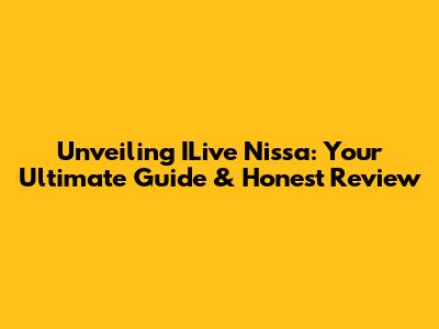 Unveiling ILive Nissa: Your Ultimate Guide & Honest Review