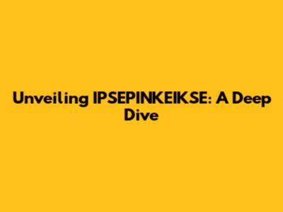 Unveiling IPSEPINKEIKSE: A Deep Dive