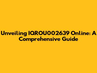 Unveiling IQROU002639 Online: A Comprehensive Guide