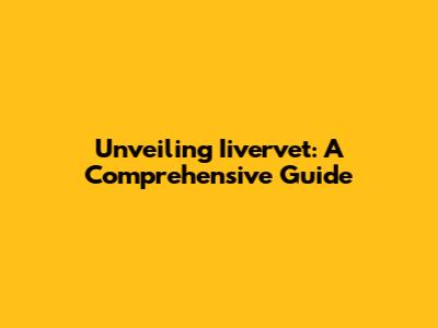 Unveiling Iivervet: A Comprehensive Guide