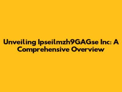 Unveiling Ipseilmzh9GAGse Inc: A Comprehensive Overview