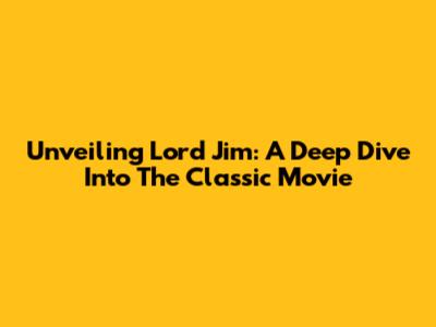 Unveiling Lord Jim: A Deep Dive Into The Classic Movie