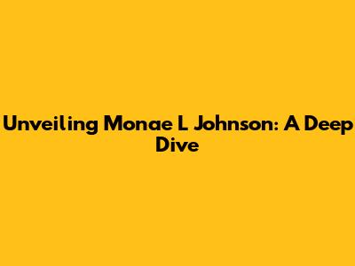 Unveiling Monae L Johnson: A Deep Dive