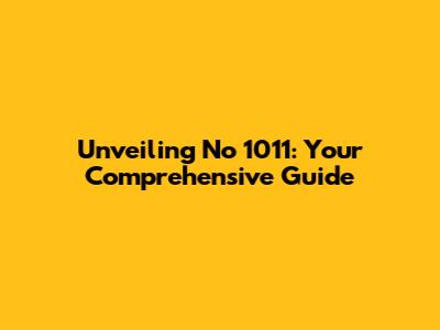 Unveiling No 1011: Your Comprehensive Guide