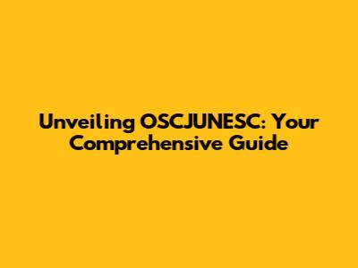 Unveiling OSCJUNESC: Your Comprehensive Guide