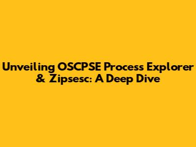 Unveiling OSCPSE Process Explorer & Zipsesc: A Deep Dive