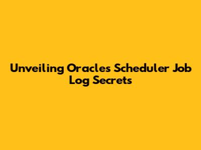 Unveiling Oracle's Scheduler Job Log Secrets