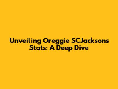 Unveiling Oreggie SCJackson's Stats: A Deep Dive