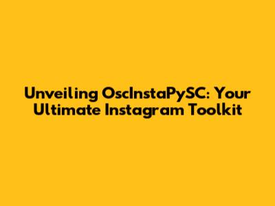 Unveiling OscInstaPySC: Your Ultimate Instagram Toolkit