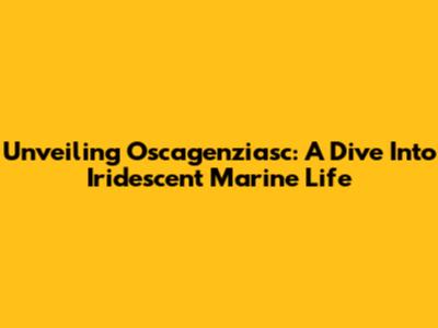 Unveiling Oscagenziasc: A Dive Into Iridescent Marine Life