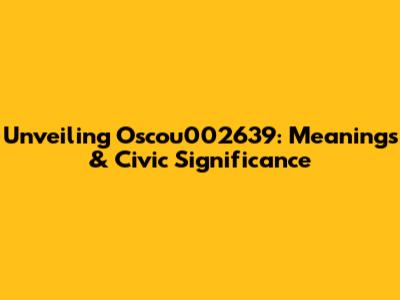 Unveiling Oscou002639: Meanings & Civic Significance