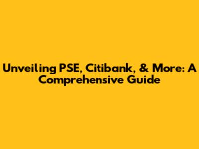 Unveiling PSE, Citibank, & More: A Comprehensive Guide