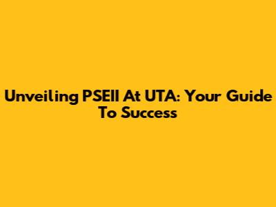 Unveiling PSEII At UTA: Your Guide To Success