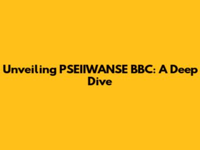 Unveiling PSEIIWANSE BBC: A Deep Dive