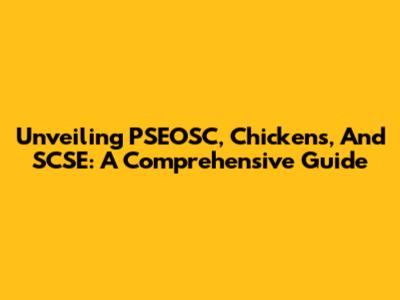 Unveiling PSEOSC, Chickens, And SCSE: A Comprehensive Guide